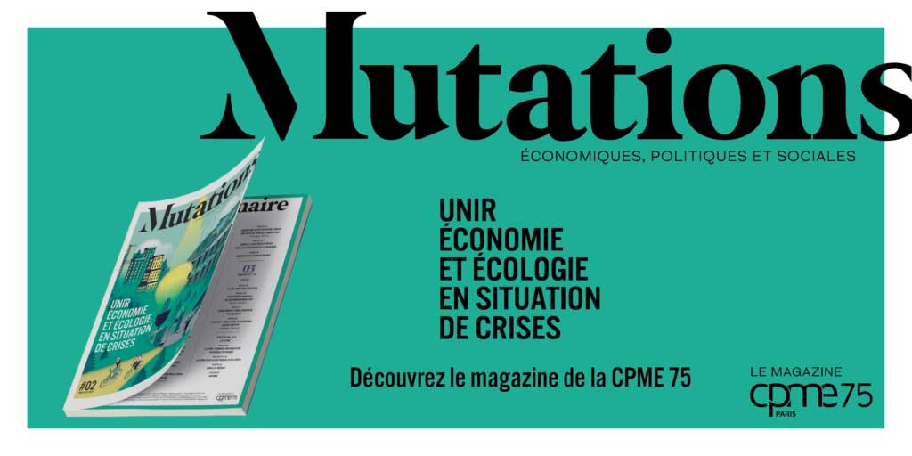 Mutations #2 : unir économie et écologie en situation de crises – Le Magazine de la CPME Paris